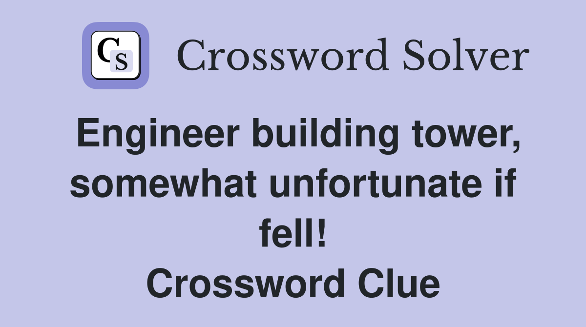 Engineer building tower, somewhat unfortunate if fell! Crossword Clue