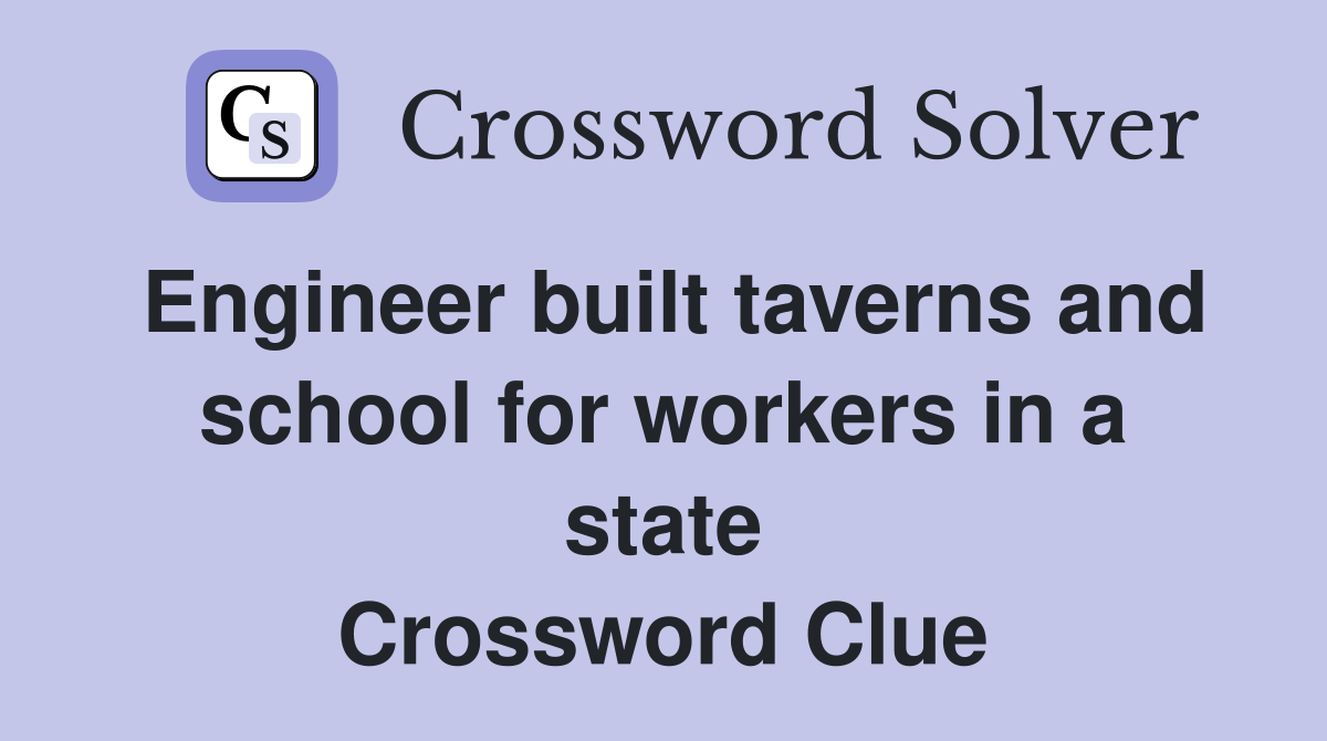 Engineer built taverns and school for workers in a state Crossword Clue