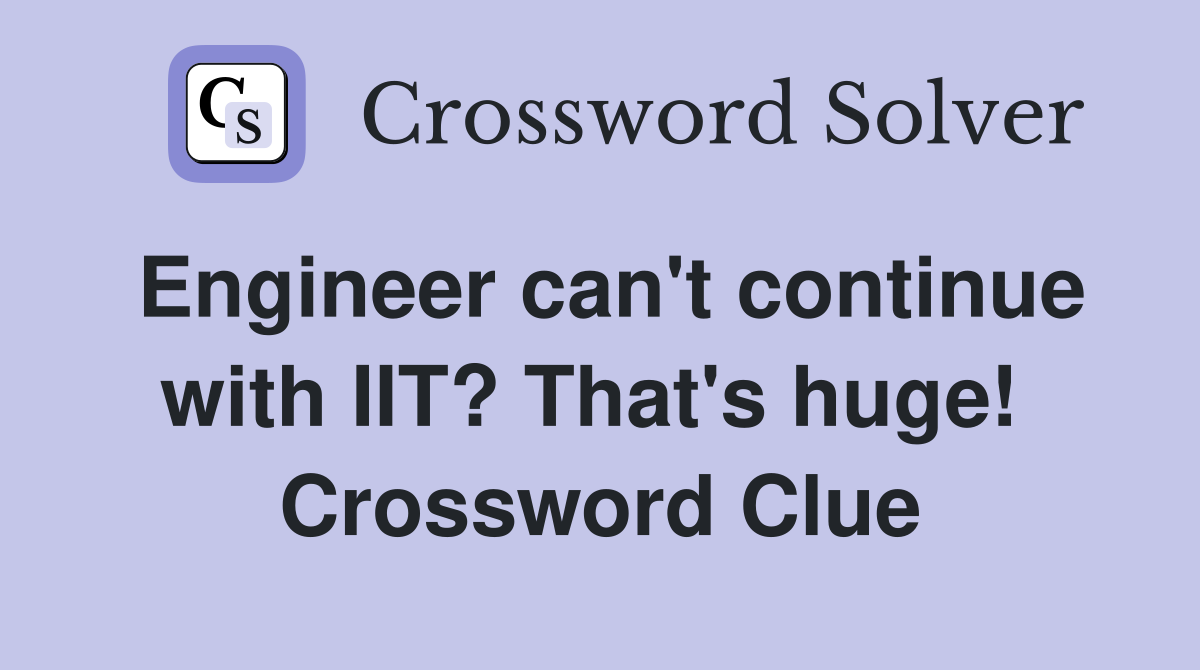 Engineer can't continue with IIT? That's huge!  Crossword Clue