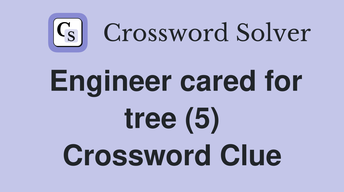 Engineer cared for tree (5) Crossword Clue