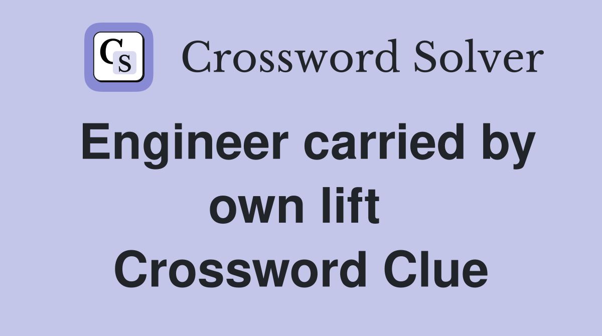 Engineer carried by own lift  Crossword Clue