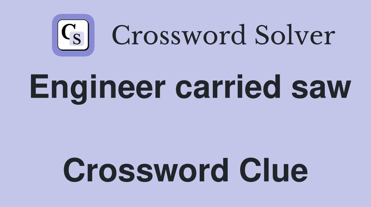Engineer carried saw  Crossword Clue
