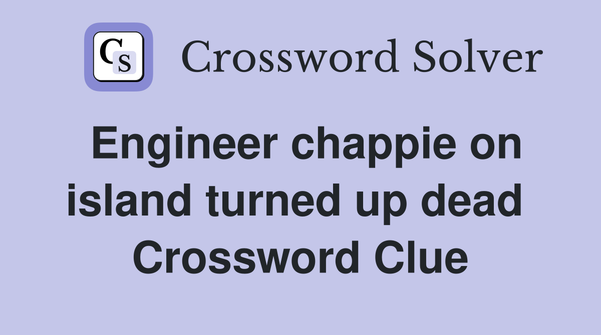 Engineer chappie on island turned up dead  Crossword Clue