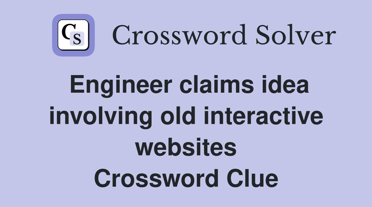 Engineer claims idea involving old interactive websites Crossword Clue