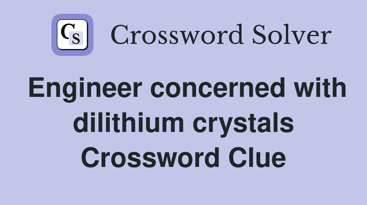 Engineer concerned with dilithium crystals Crossword Clue
