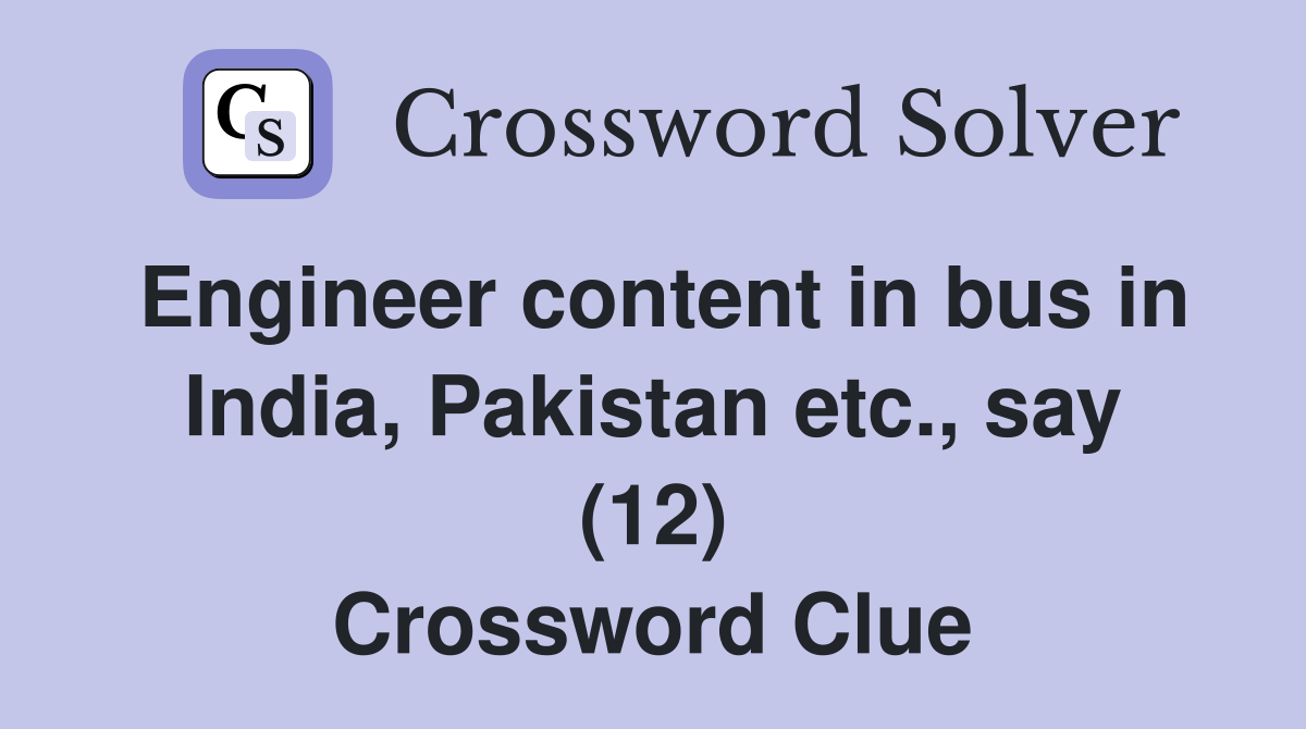 Engineer content in bus in India, Pakistan etc., say (12) Crossword Clue