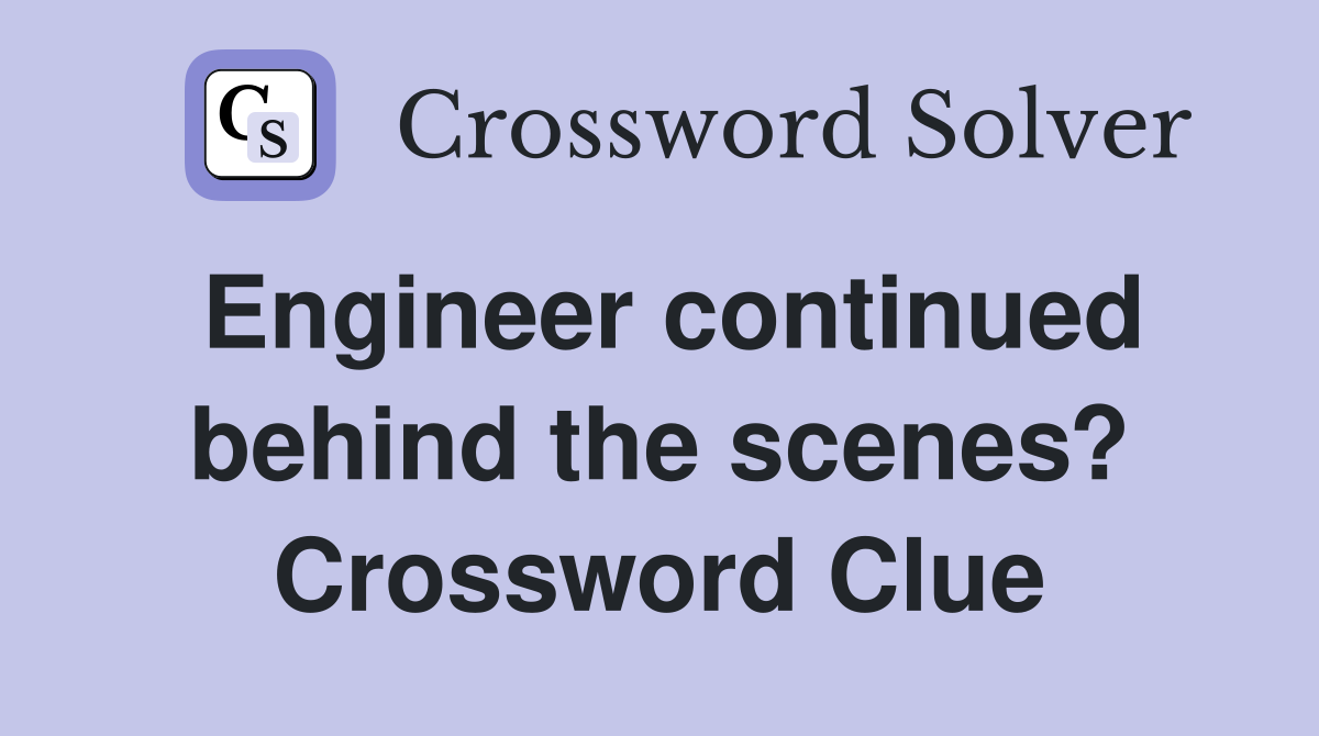 Engineer continued behind the scenes? Crossword Clue