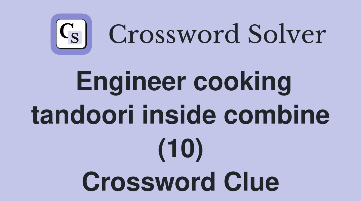 Engineer cooking tandoori inside combine (10) Crossword Clue
