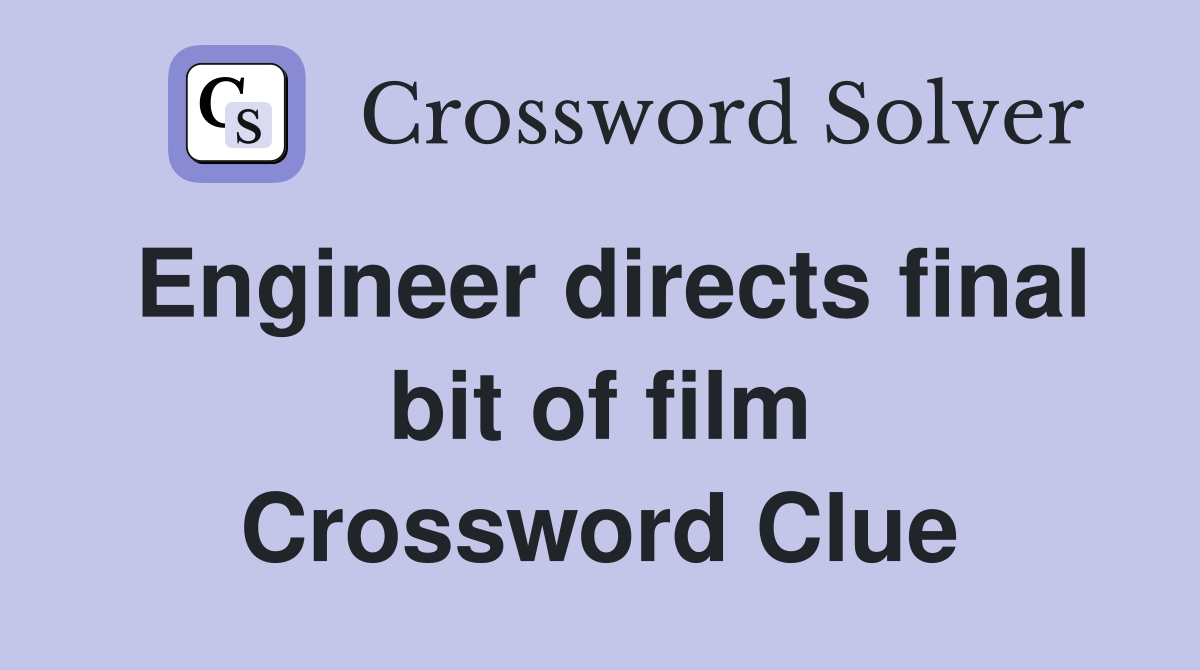 Engineer directs final bit of film Crossword Clue