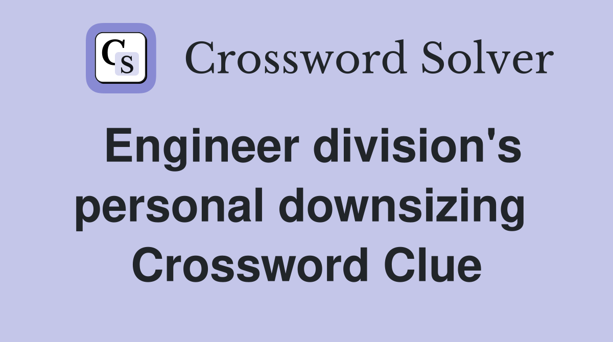 Engineer division's personal downsizing  Crossword Clue