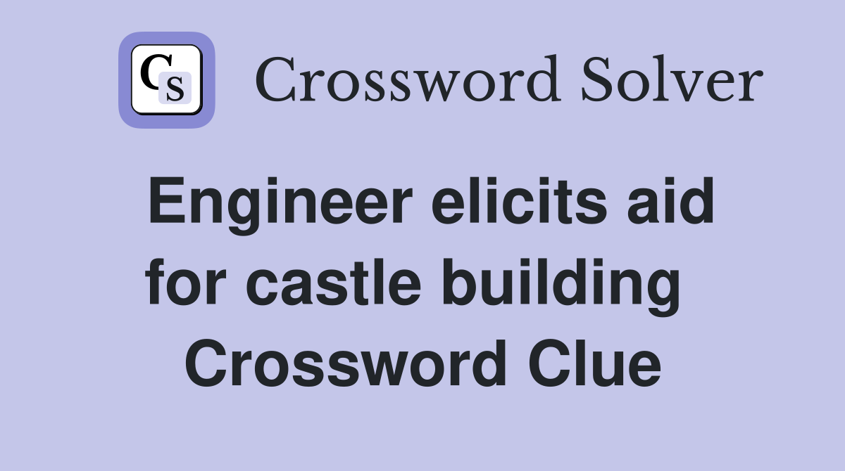 Engineer elicits aid for castle building  Crossword Clue