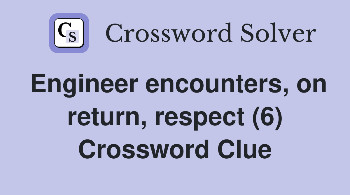 Engineer encounters, on return, respect (6) Crossword Clue