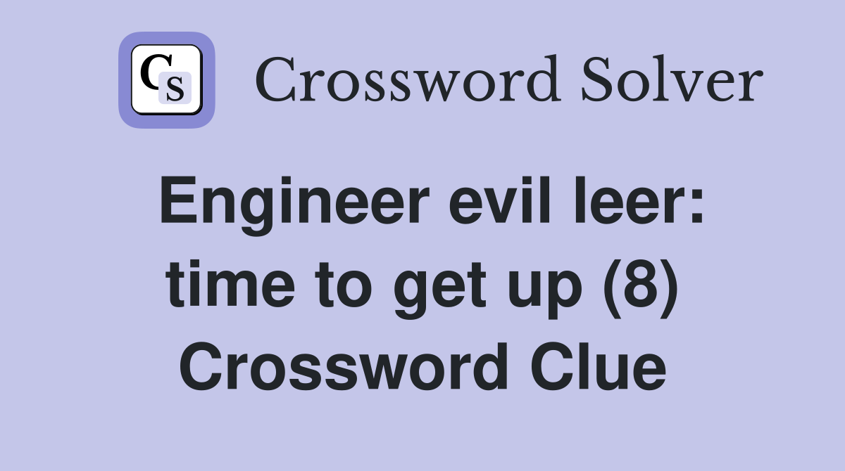 Engineer evil leer: time to get up (8) Crossword Clue