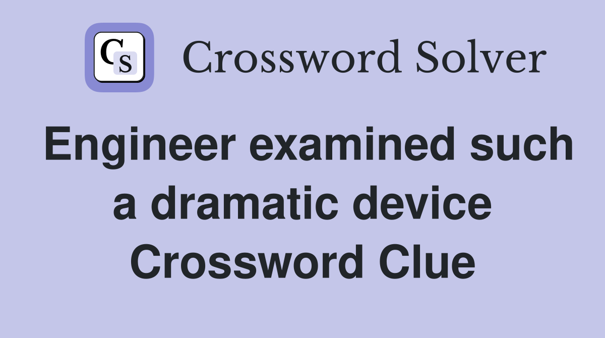 Engineer examined such a dramatic device Crossword Clue
