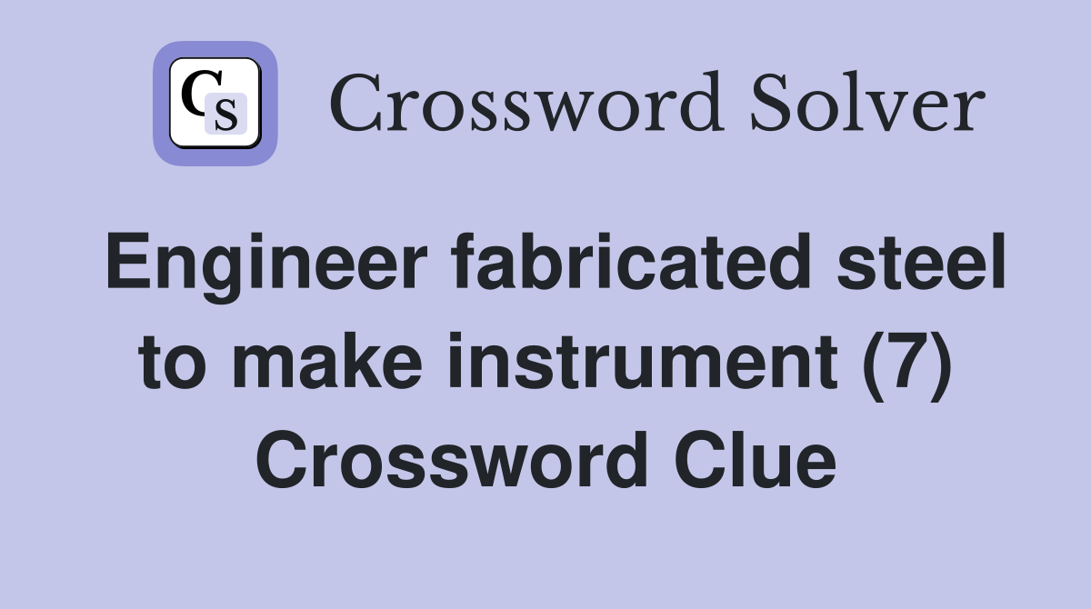 Engineer fabricated steel to make instrument (7) Crossword Clue