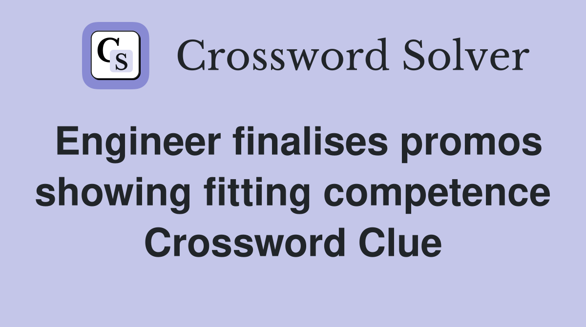 Engineer finalises promos showing fitting competence Crossword Clue
