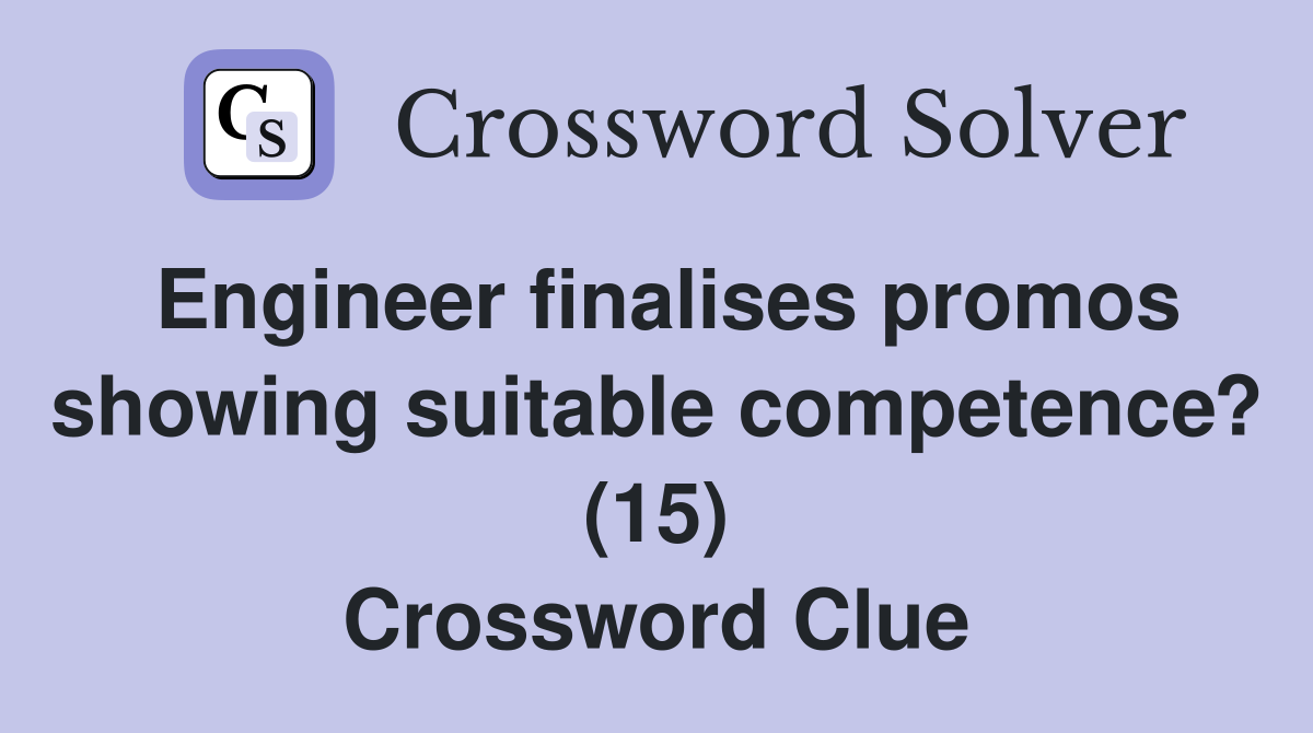 Engineer finalises promos showing suitable competence? (15) Crossword Clue