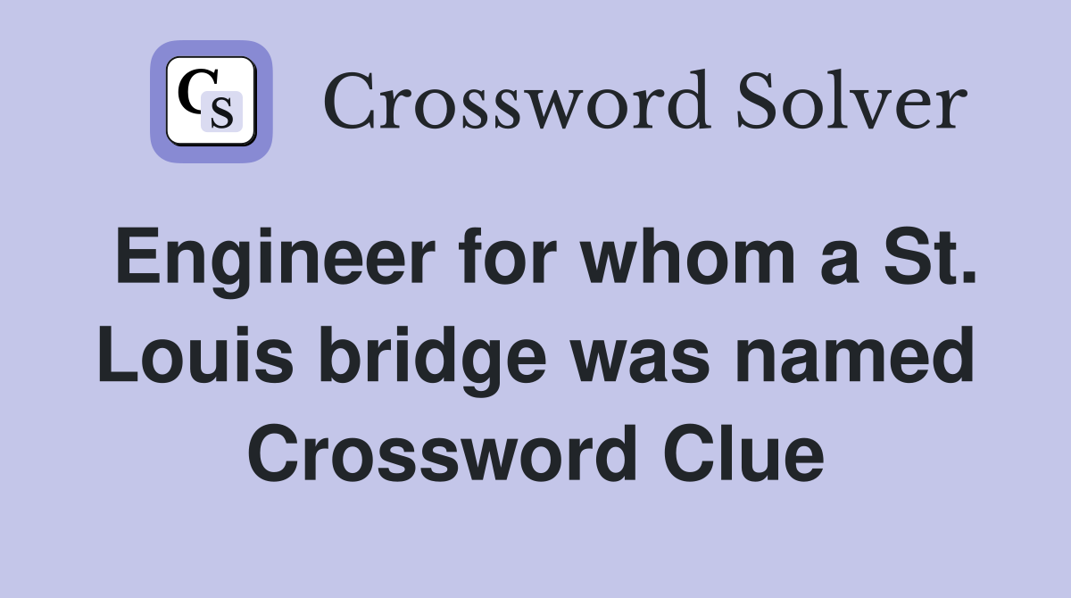 Engineer for whom a St. Louis bridge was named Crossword Clue