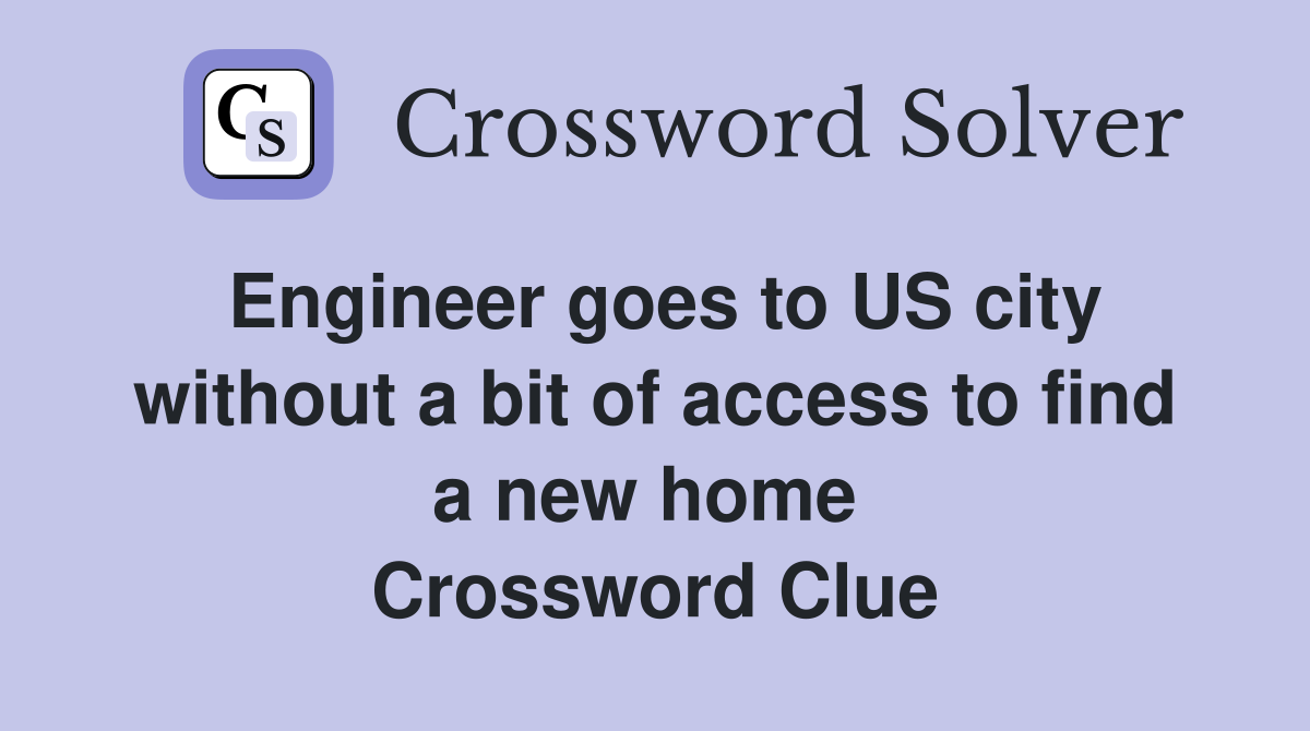 Engineer goes to US city without a bit of access to find a new home  Crossword Clue