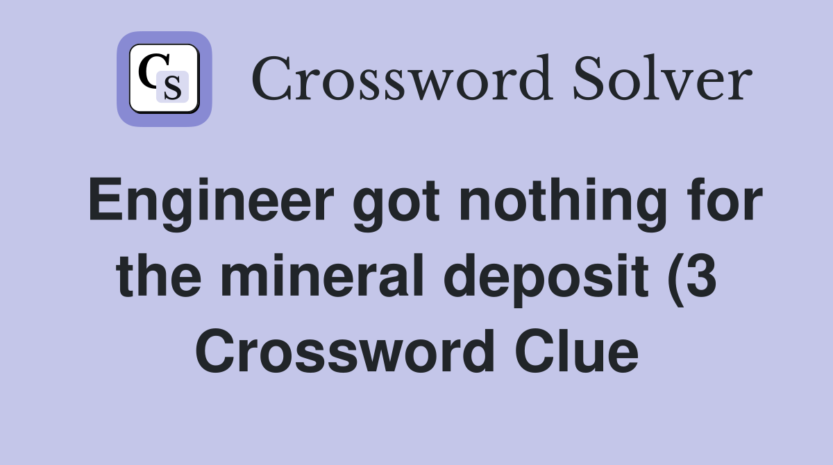 Engineer got nothing for the mineral deposit (3) Crossword Clue Engineer got nothing for the mineral deposit (3) Crossword Clue