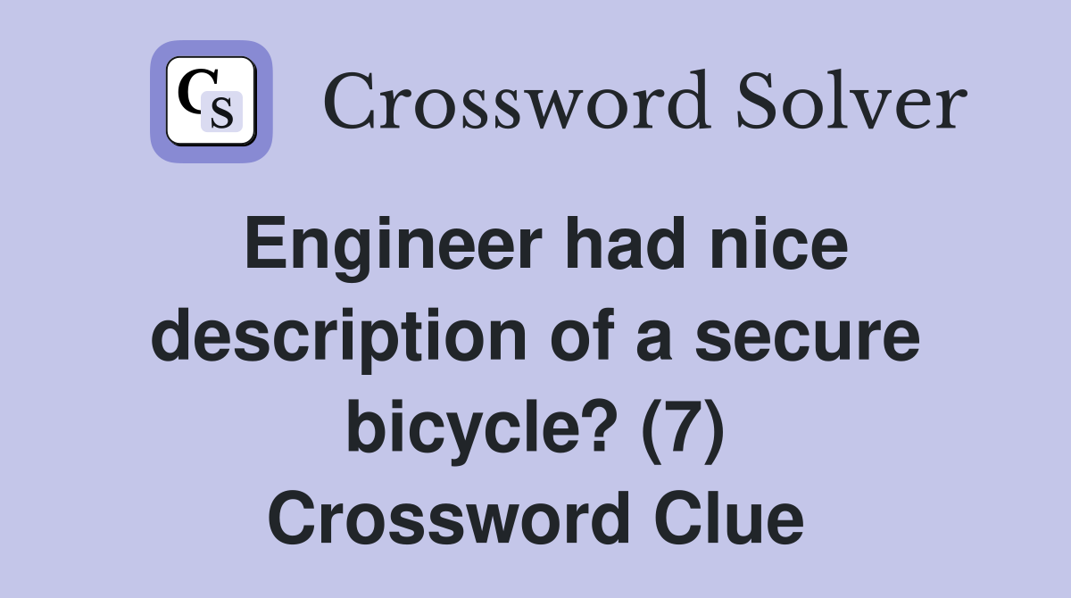 Engineer had nice description of a secure bicycle? (7) Crossword Clue