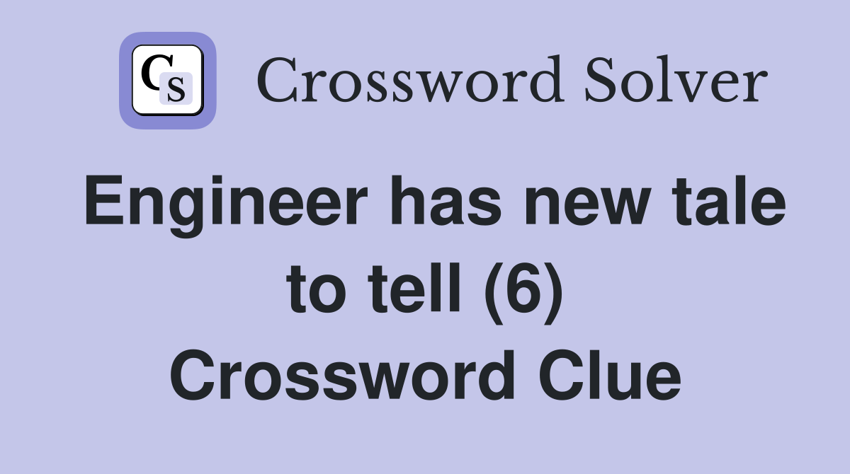 Engineer has new tale to tell (6) Crossword Clue