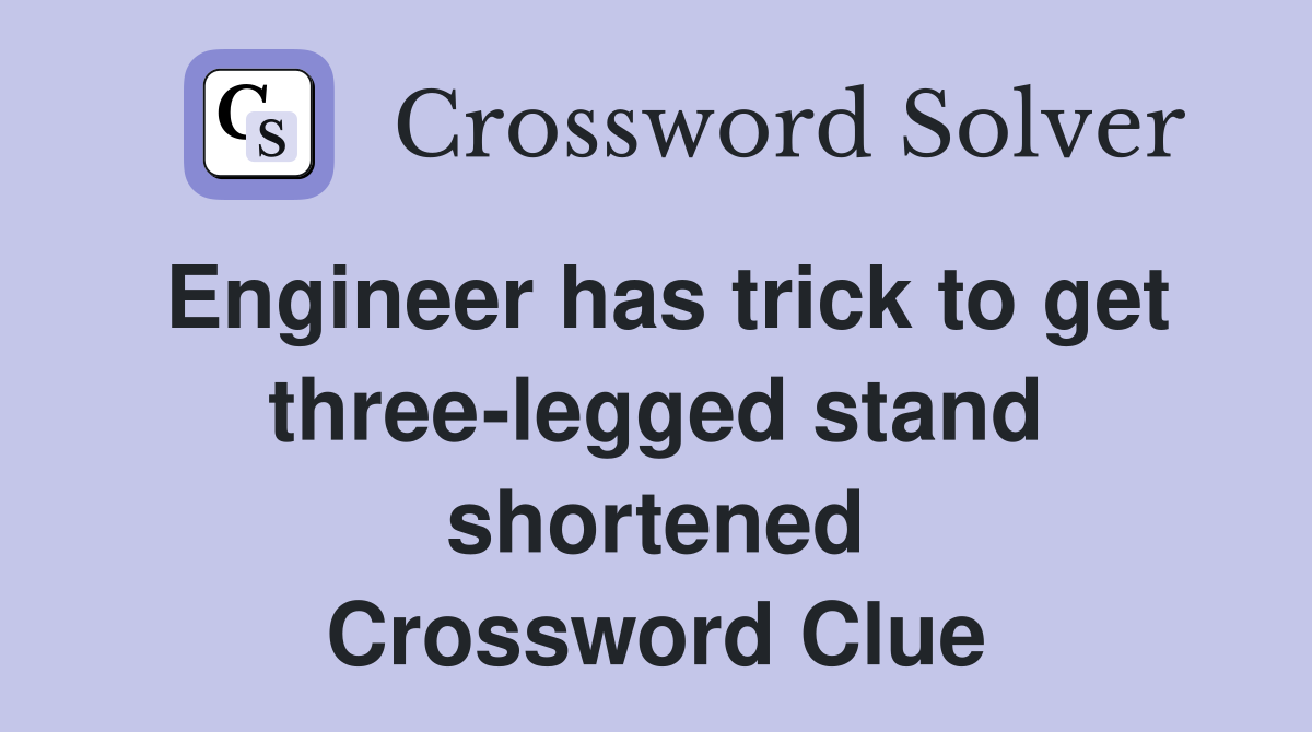 Engineer has trick to get three-legged stand shortened Crossword Clue