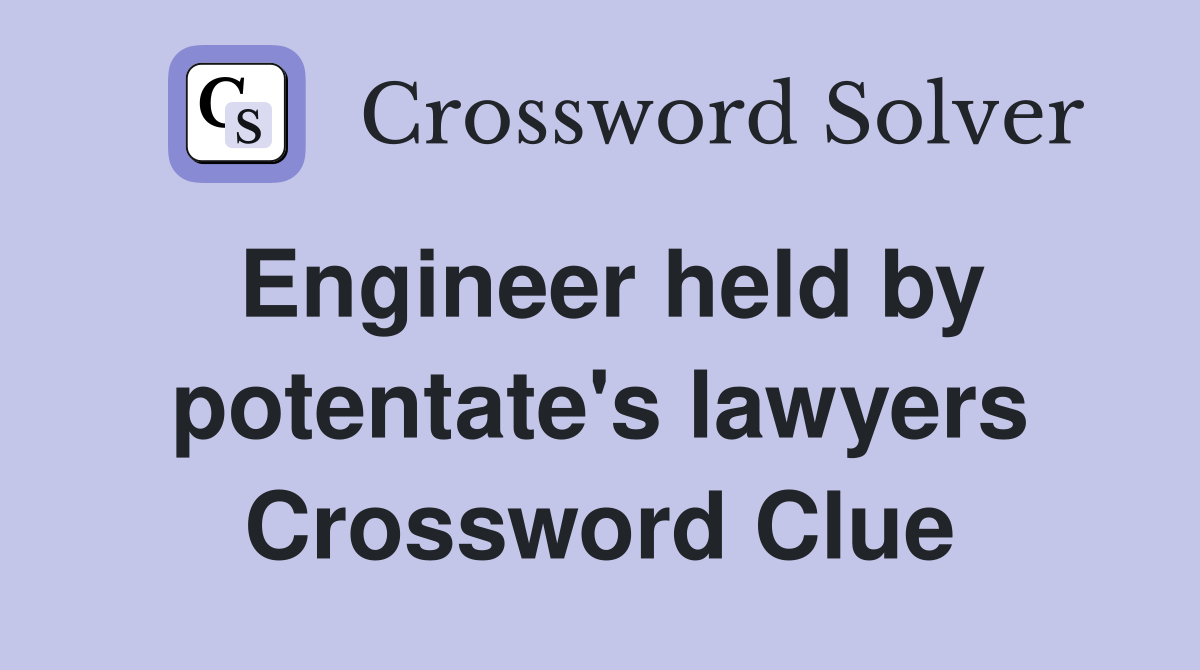 Engineer held by potentate's lawyers Crossword Clue