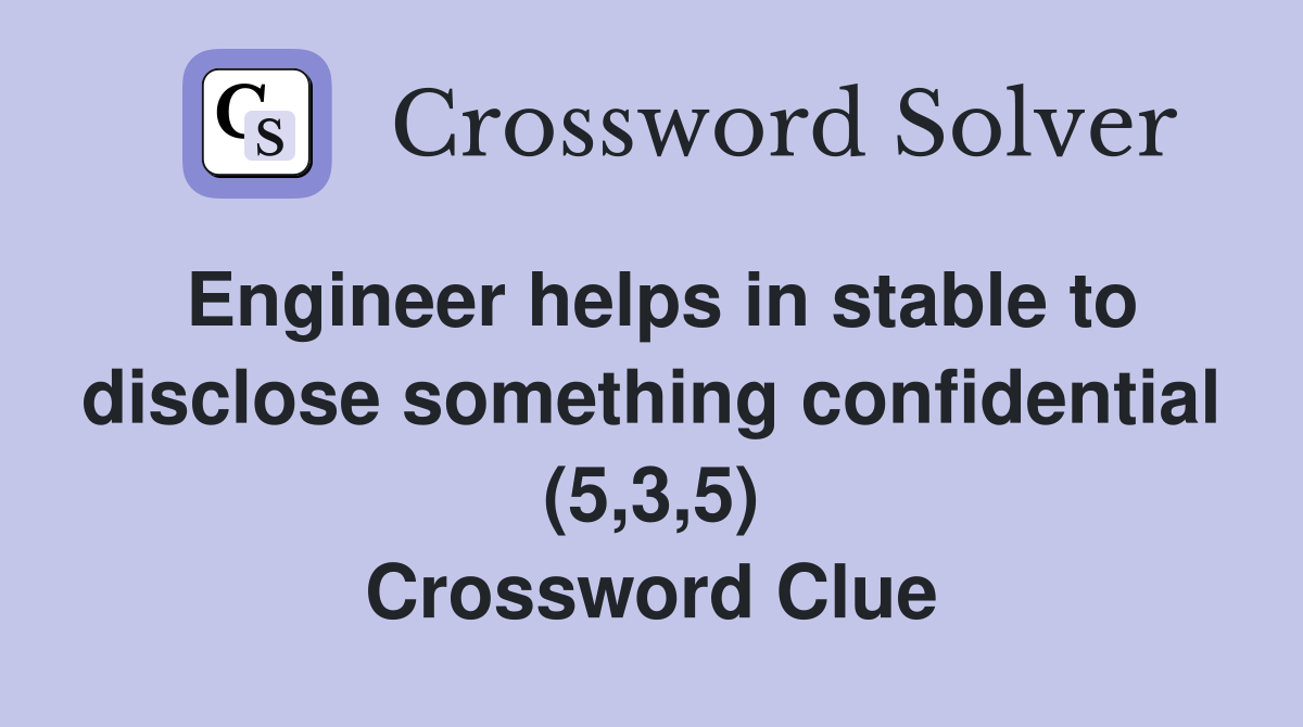 Engineer helps in stable to disclose something confidential (5,3,5) Crossword Clue