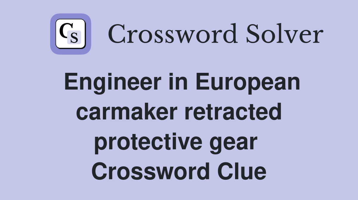 Engineer in European carmaker retracted protective gear  Crossword Clue