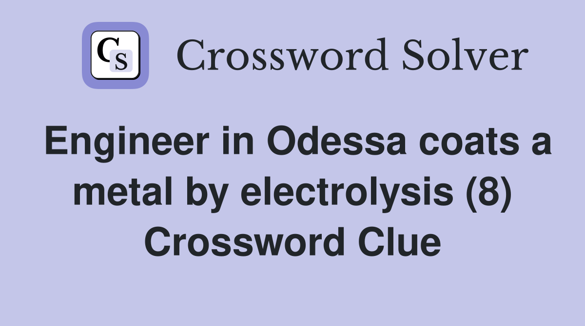 Engineer in Odessa coats a metal by electrolysis (8) Crossword Clue