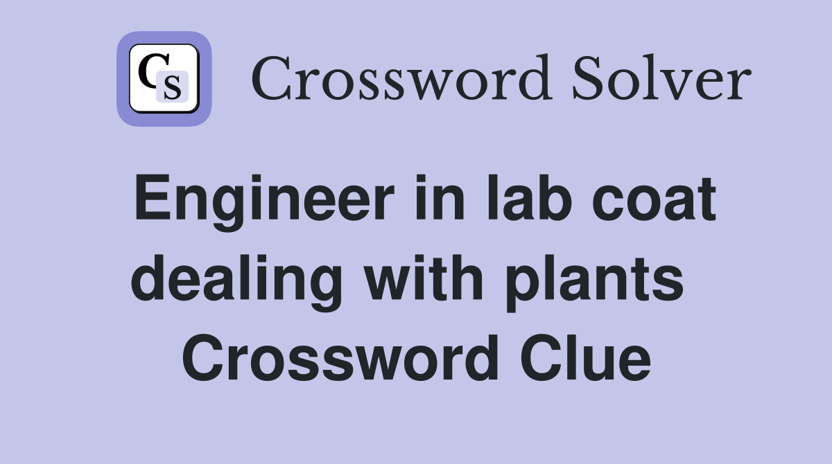 Engineer in lab coat dealing with plants  Crossword Clue