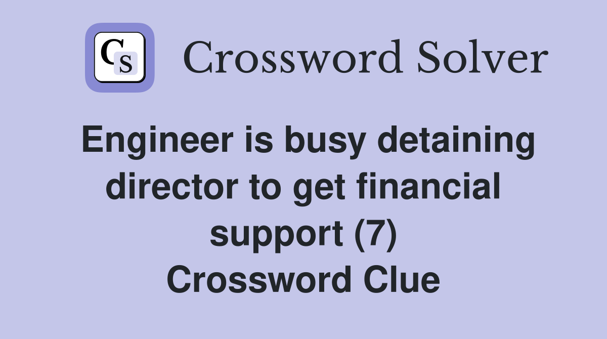 Engineer is busy detaining director to get financial support (7) Crossword Clue