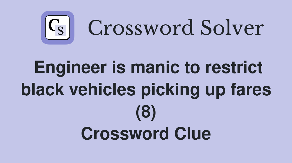 Engineer is manic to restrict black vehicles picking up fares (8) Crossword Clue