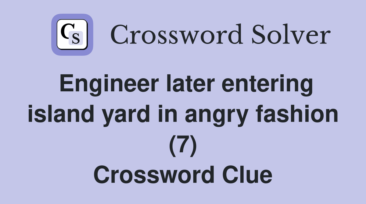 Engineer later entering island yard in angry fashion (7) Crossword Clue