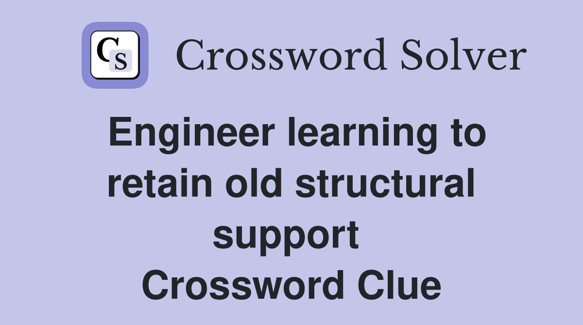 Engineer learning to retain old structural support  Crossword Clue