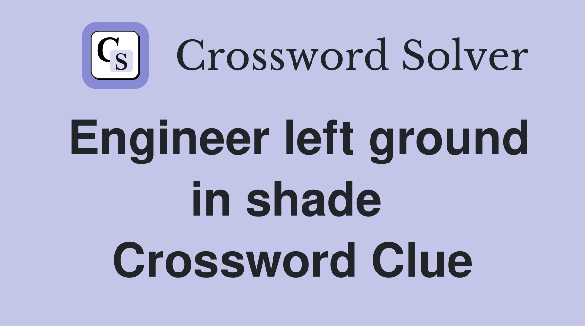 Engineer left ground in shade  Crossword Clue