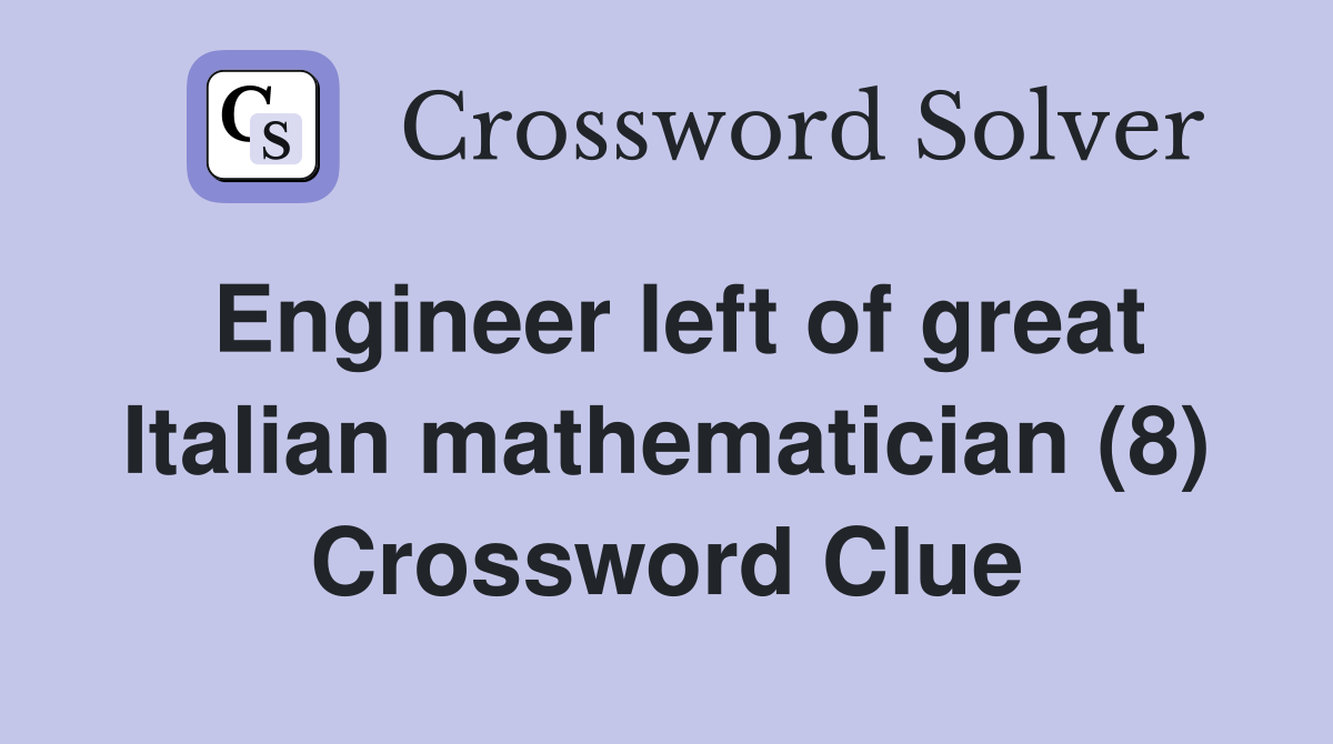 Engineer left of great Italian mathematician (8) Crossword Clue