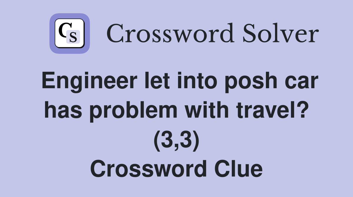 Engineer let into posh car has problem with travel? (3,3) Crossword Clue