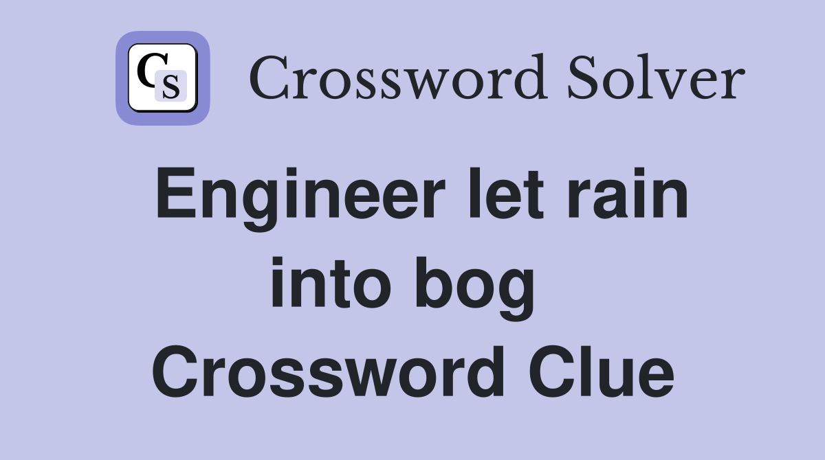 Engineer let rain into bog  Crossword Clue