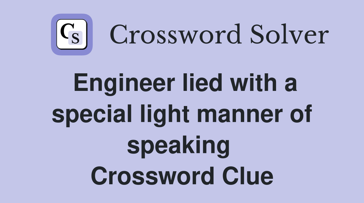 Engineer lied with a special light manner of speaking  Crossword Clue