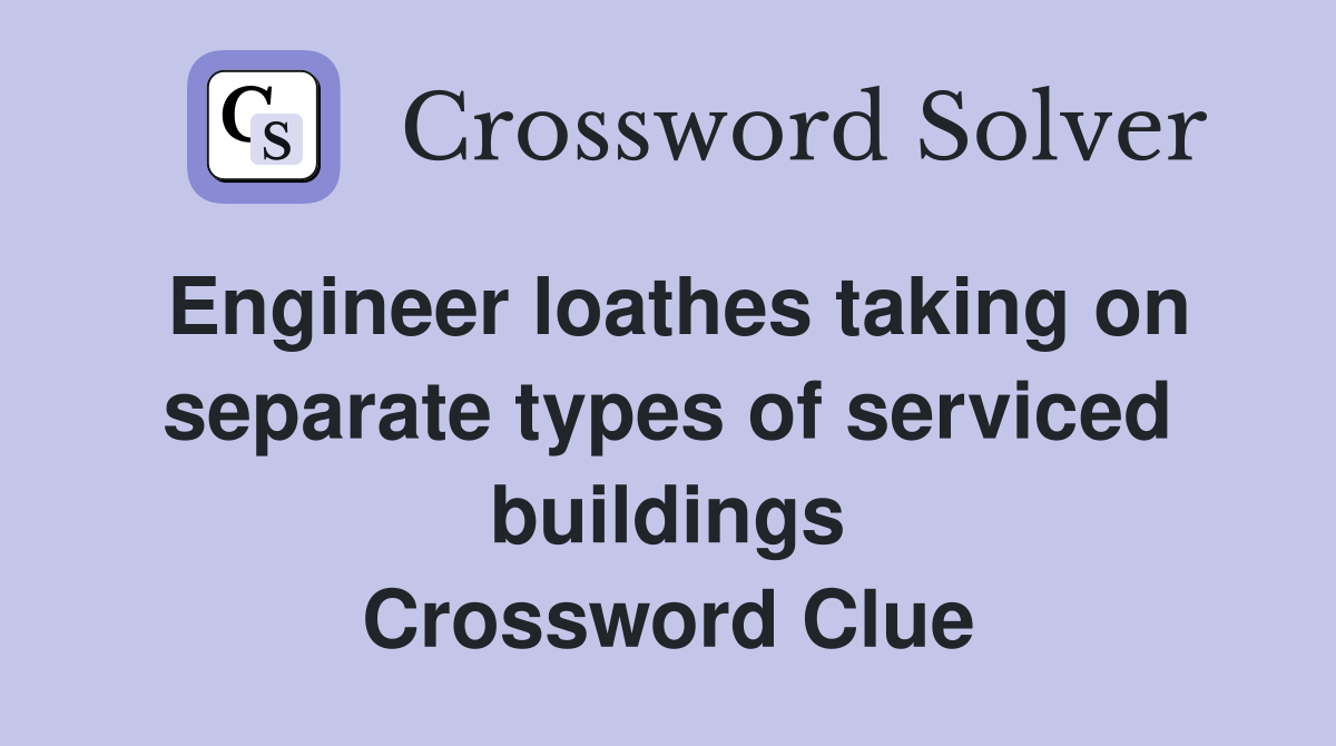 Engineer loathes taking on separate types of serviced buildings Crossword Clue