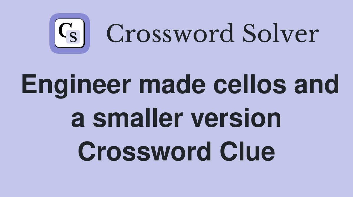 Engineer made cellos and a smaller version Crossword Clue