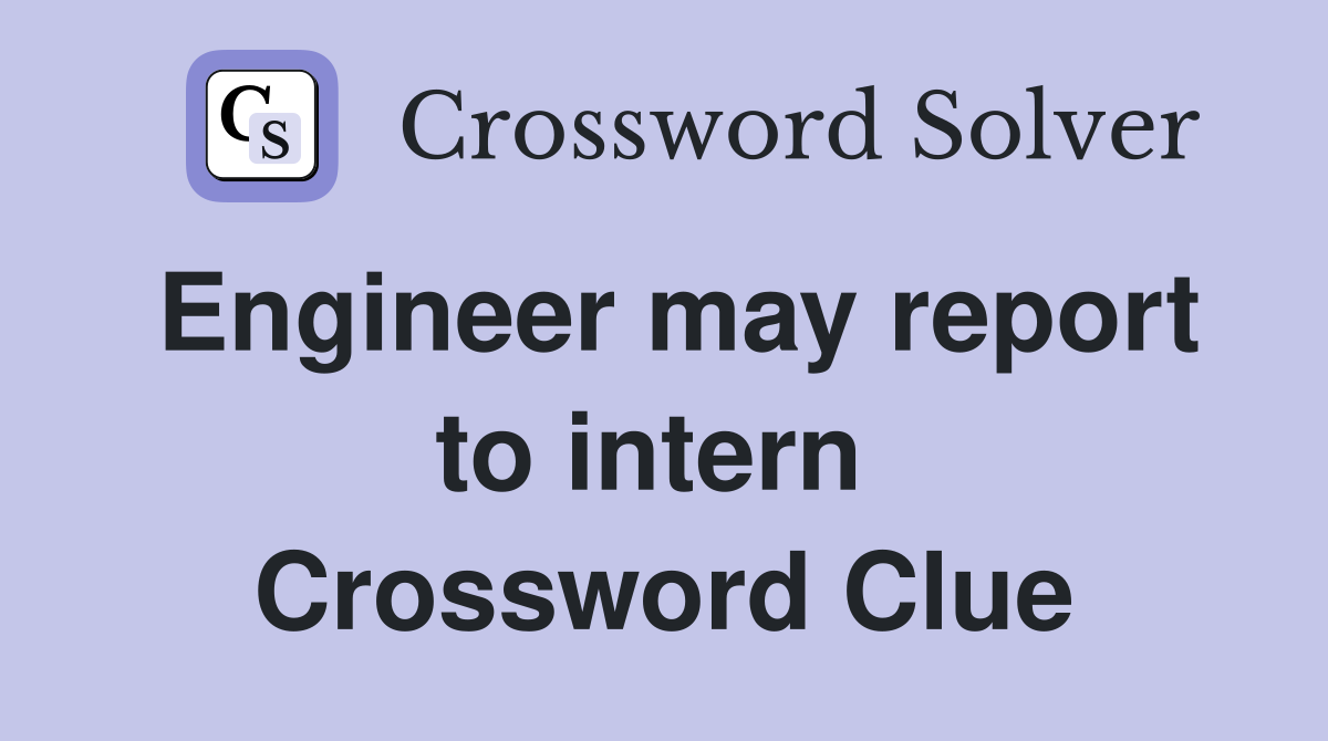 Engineer may report to intern  Crossword Clue