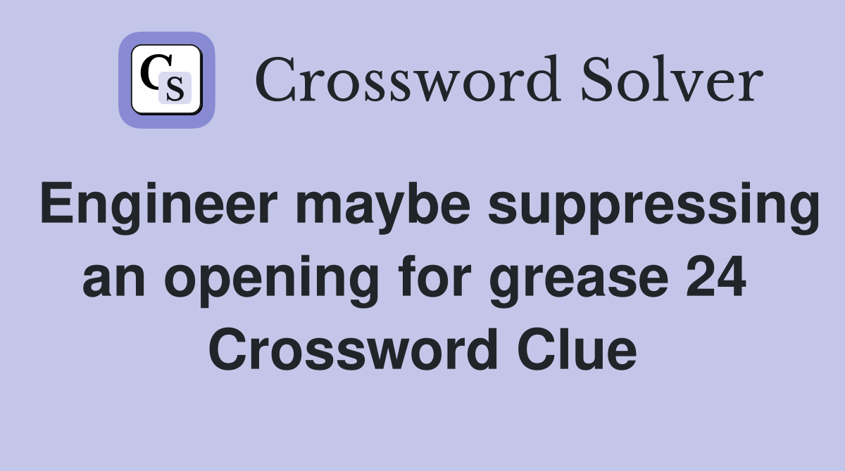 Engineer maybe suppressing an opening for grease 24  Crossword Clue