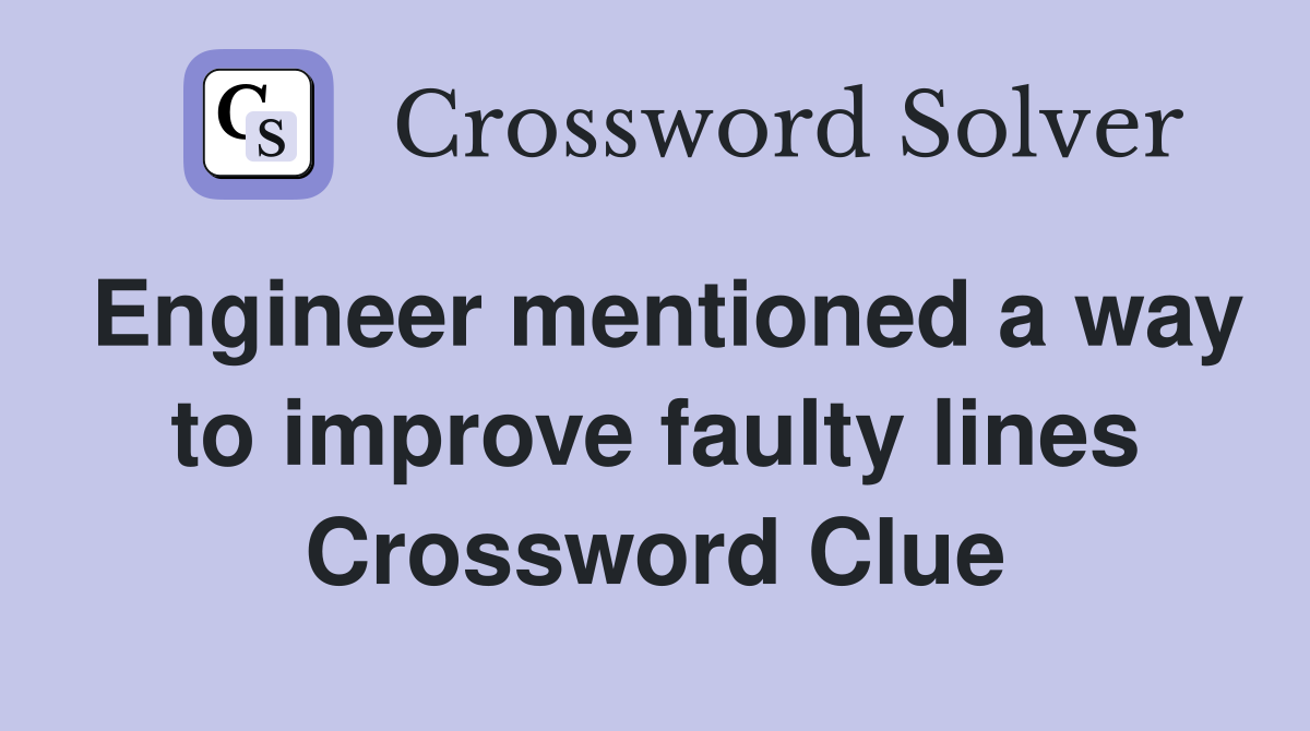 Engineer mentioned a way to improve faulty lines Crossword Clue