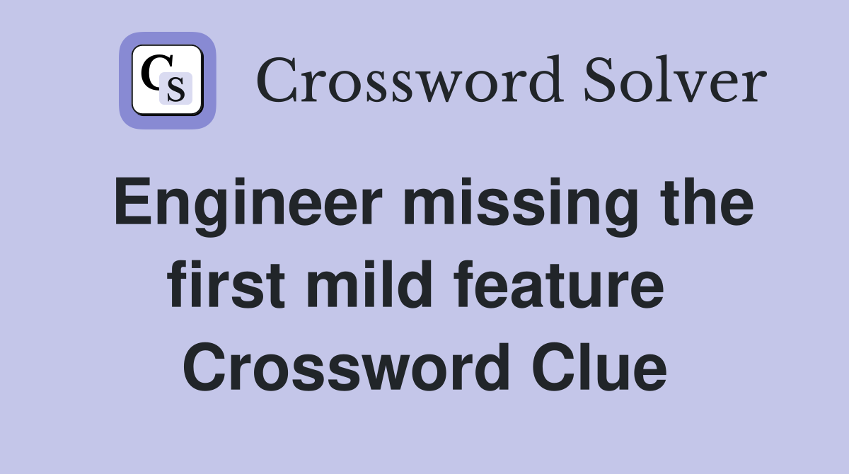 Engineer missing the first mild feature  Crossword Clue