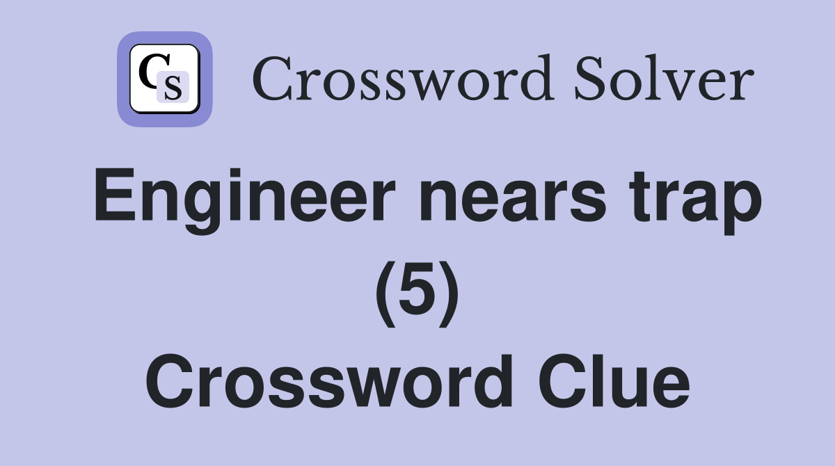 Engineer nears trap (5) Crossword Clue