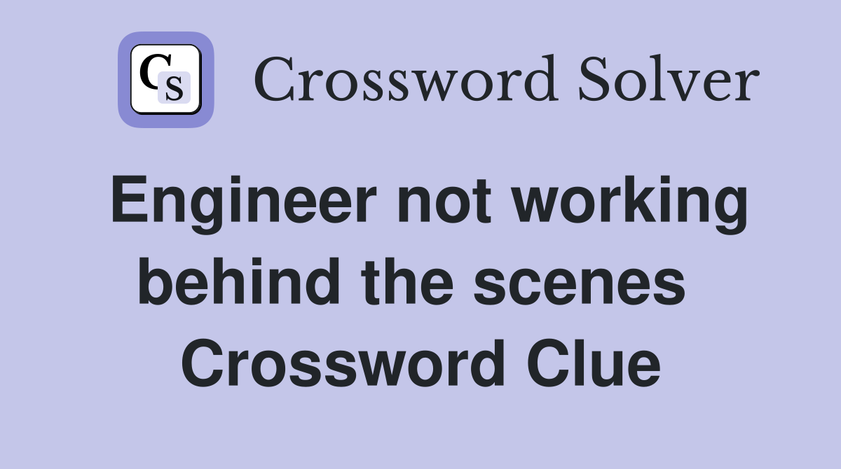 Engineer not working behind the scenes  Crossword Clue