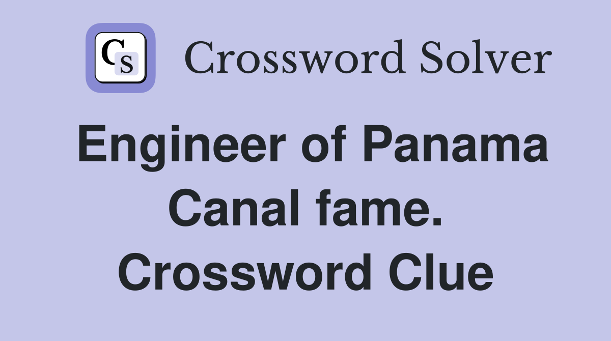 Engineer of Panama Canal fame. Crossword Clue
